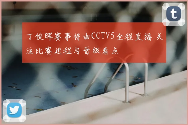 丁俊晖赛事将由CCTV5全程直播 关注比赛进程与晋级看点