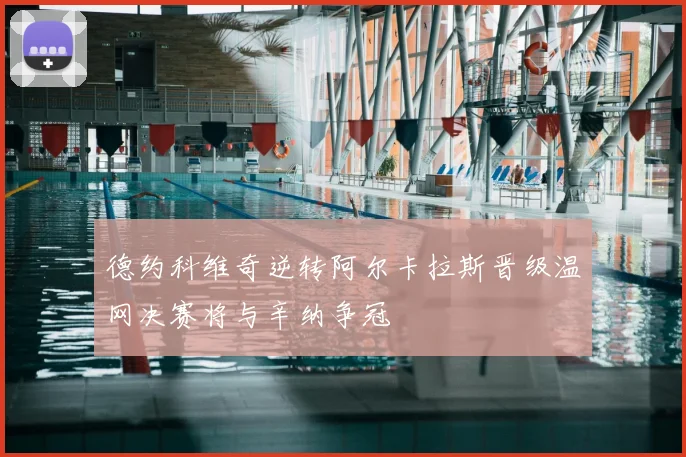 德约科维奇逆转阿尔卡拉斯晋级温网决赛将与辛纳争冠