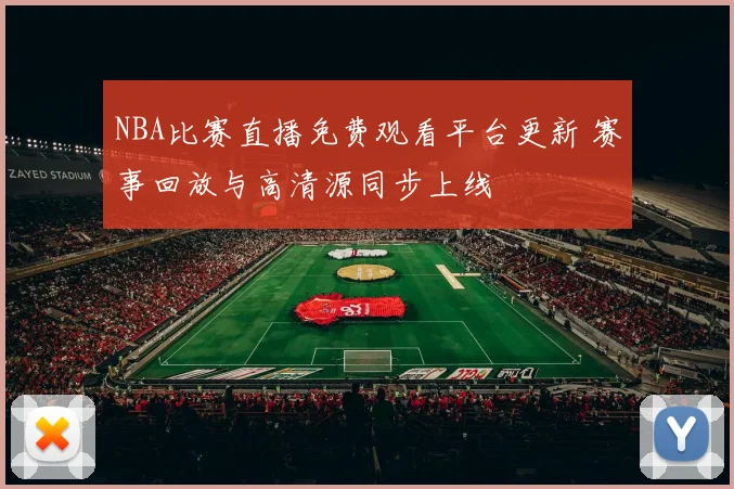 NBA比赛直播免费观看平台更新 赛事回放与高清源同步上线