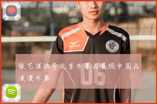 张艺谋执导北京开幕式展现中国式浪漫冬奥
